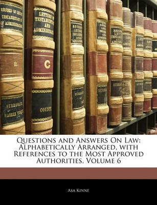 Questions and Answers on Law : Alphabetically Arranged, with References to the Most Approved Authorities, Volume 6