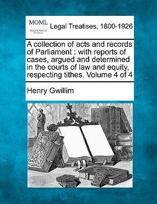 A Collection of Acts and Records of Parliament : With Reports of Cases, Argued and Determined in the Courts of Law and Equity, Respecting Tithes. Volume 4 of 4