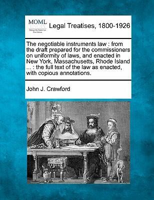 The Negotiable Instruments Law : From the Draft Prepared for the Commissioners on Uniformity of Laws, and Enacted in New York, Massachusetts, Rhode Island ...: The Full Text of the Law as Enacted, with Copious Annotations.