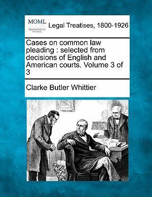 Cases on Common Law Pleading : Selected from Decisions of English and American Courts. Volume 3 of 3