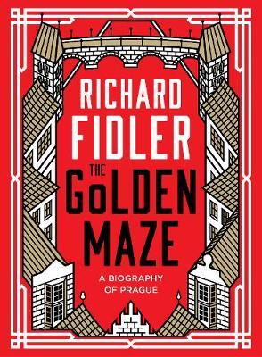 The Golden Maze: a Biography of Prague