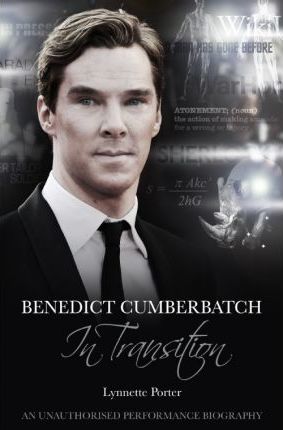 Benedict Cumberbatch, An Actor in Transition: An Unauthorised Performance Biography