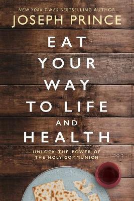 Eat Your Way to Life and Health : Unlock the Power of the Holy Communion