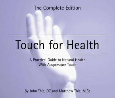 Touch for Health : The Complete Edition a Practical Guide to Natural Health with Acupressure Touch and Massage