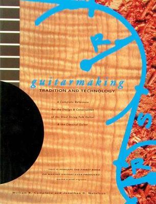 Guitar Making : Tradition and Technology - A Complete Reference for the Design and Construction of the Steel-string Folk Guitar and the Classical Guitar