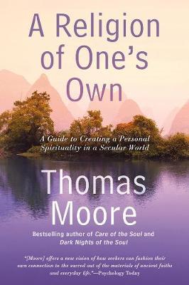 A Religion Of One's Own : A Guide to Creating a Personal Spirituality in a Secular World