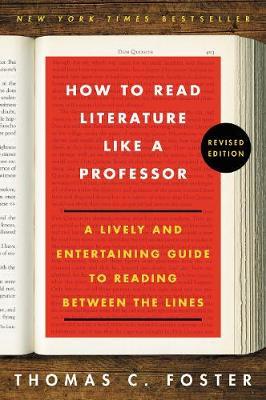 How to Read Literature Like a Professor Revised Edition : A Lively and Entertaining Guide to Reading Between the Lines