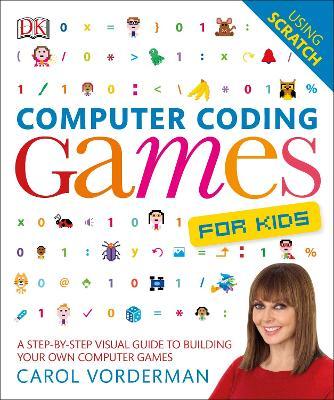 Computer Coding Games for Kids : A Step-by-Step Visual Guide to Building Your Own Computer Games