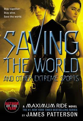 Saving the World and Other Extreme Sports : A Maximum Ride Novel