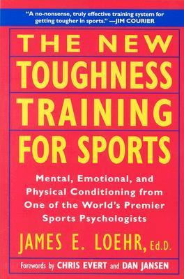 The New Toughness Training for Sports : Mental Emotional Physical Conditioning from 1 World's Premier Sports Psychologis