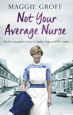 Not your Average Nurse : The Entertaining True Story of a Student Nurse in 1970s London