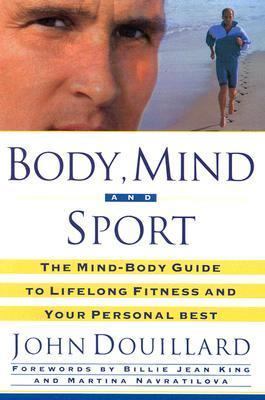 Body, Mind, and Sport : The Mind-Body Guide to Lifelong Health, Fitness, and Your Personal Best