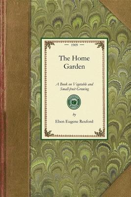 Home Garden : A Book on Vegetable and Small-Fruit Growing, for the Use of the Amateur Gardener