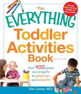 The Everything Toddler Activities Book : Over 400 games and projects to entertain and educate