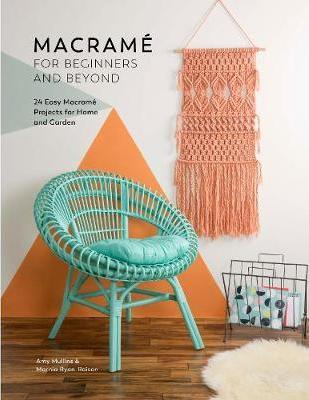 Macrame for Beginners and Beyond : 24 Easy Macrame Projects for Home and Garden