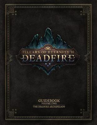 Pillars Of Eternity Guidebook: Volume Two : The Deadfire Archipelago