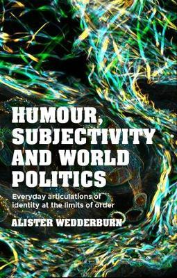 Humour, Subjectivity and World Politics : Everyday Articulations of Identity at the Limits of Order