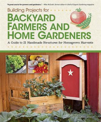 Building Projects for Backyard Farmers and Home Gardeners