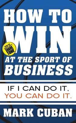 How to Win at the Sport of Business : If I Can Do It, You Can Do It