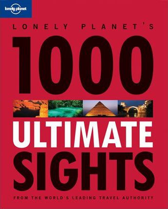 1000 Ultimate Sights : A Wide-Ranging and Entertaining Guide Offering Lists for Both Well Known and Off-the-Beaten-Track Sights of the World