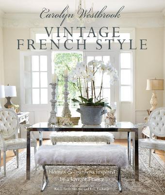 Carolyn Westbrook: Vintage French Style : Homes and Gardens Inspired by a Love of France