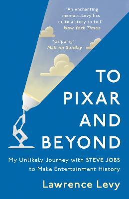 To Pixar and Beyond : My Unlikely Journey with Steve Jobs to Make Entertainment History