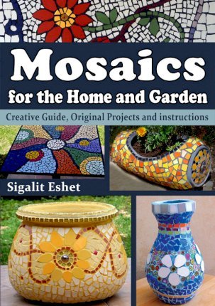 Mosaics for the Home and Garden : Creative Guide, Original Projects and instructions